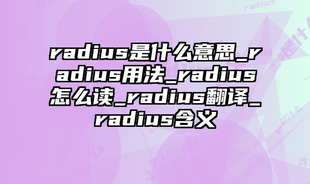 radius是什么意思_radius用法_radius怎么读_radius翻译_radius含义