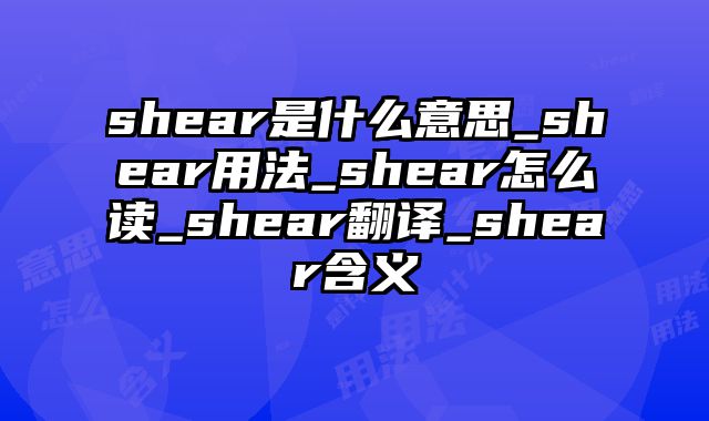 shear是什么意思_shear用法_shear怎么读_shear翻译_shear含义
