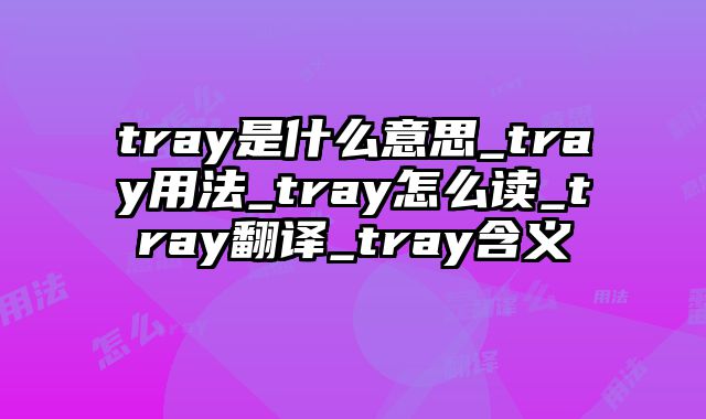 tray是什么意思_tray用法_tray怎么读_tray翻译_tray含义