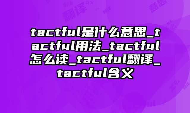 tactful是什么意思_tactful用法_tactful怎么读_tactful翻译_tactful含义