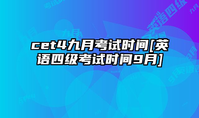 cet4九月考试时间[英语四级考试时间9月]