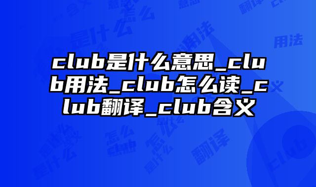 club是什么意思_club用法_club怎么读_club翻译_club含义