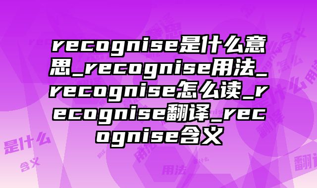 recognise是什么意思_recognise用法_recognise怎么读_recognise翻译_recognise含义