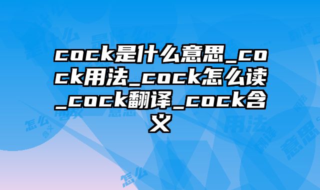 cock是什么意思_cock用法_cock怎么读_cock翻译_cock含义