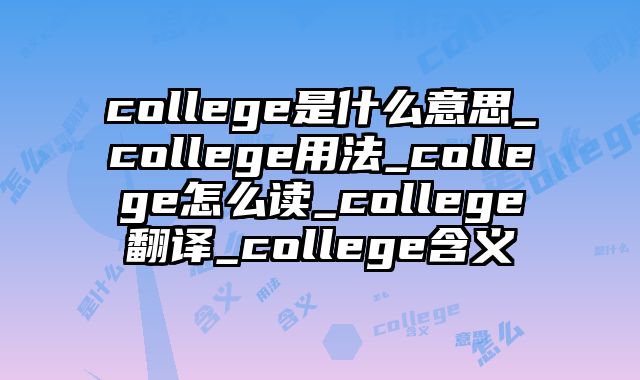 college是什么意思_college用法_college怎么读_college翻译_college含义