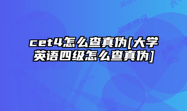 cet4怎么查真伪[大学英语四级怎么查真伪]