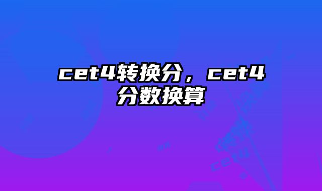 cet4转换分，cet4分数换算