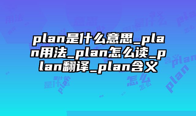 plan是什么意思_plan用法_plan怎么读_plan翻译_plan含义