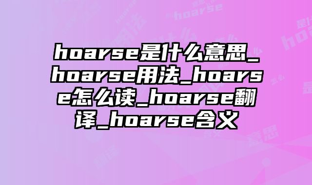 hoarse是什么意思_hoarse用法_hoarse怎么读_hoarse翻译_hoarse含义
