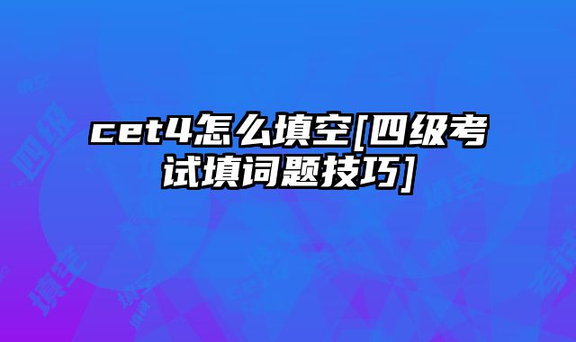 cet4怎么填空[四级考试填词题技巧]