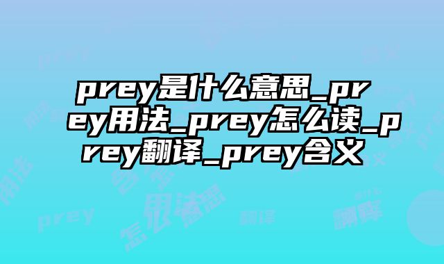 prey是什么意思_prey用法_prey怎么读_prey翻译_prey含义