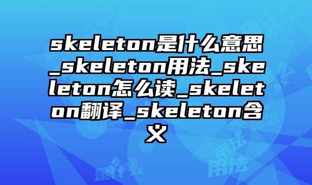 skeleton是什么意思_skeleton用法_skeleton怎么读_skeleton翻译_skeleton含义