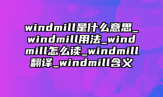windmill是什么意思_windmill用法_windmill怎么读_windmill翻译_windmill含义