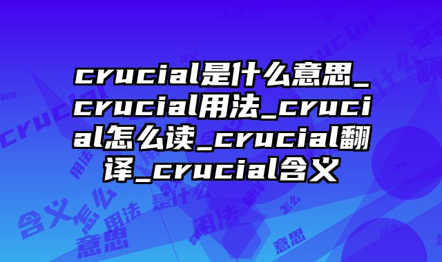 crucial是什么意思_crucial用法_crucial怎么读_crucial翻译_crucial含义