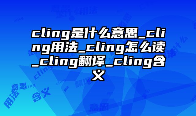 cling是什么意思_cling用法_cling怎么读_cling翻译_cling含义