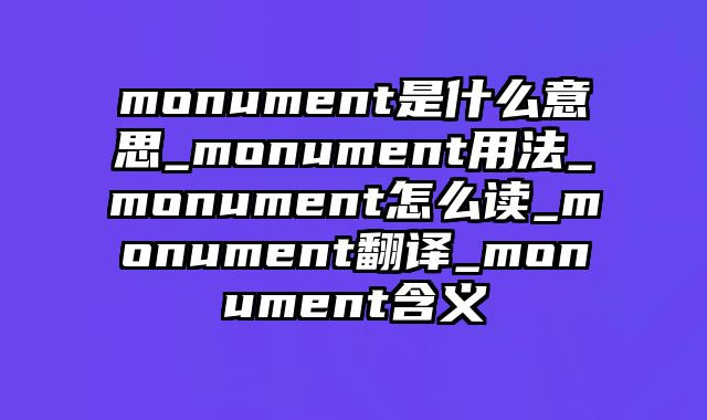 monument是什么意思_monument用法_monument怎么读_monument翻译_monument含义