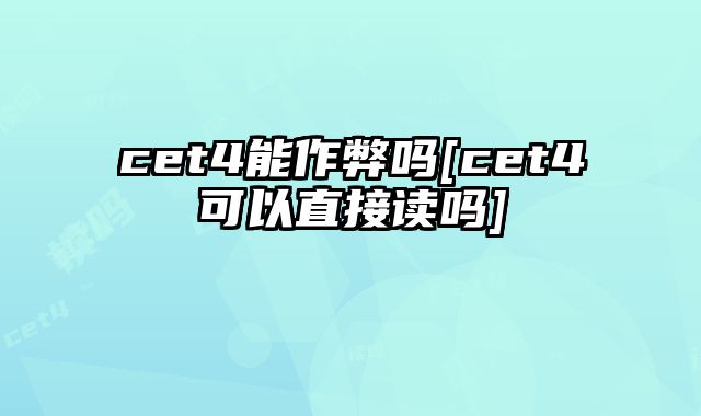 cet4能作弊吗[cet4可以直接读吗]
