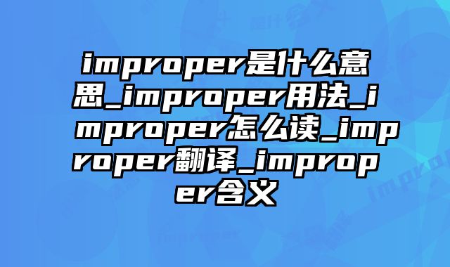 improper是什么意思_improper用法_improper怎么读_improper翻译_improper含义