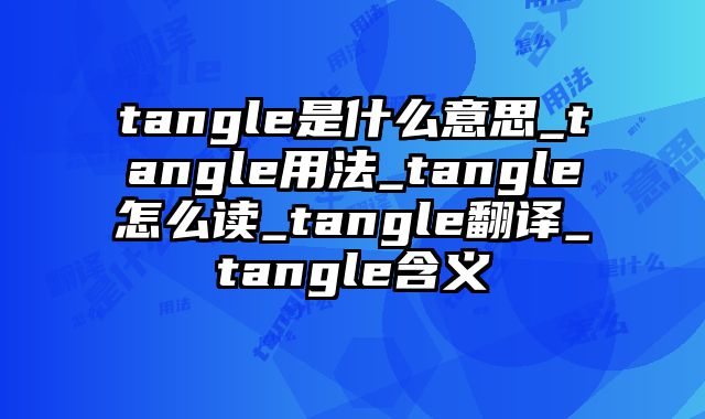 tangle是什么意思_tangle用法_tangle怎么读_tangle翻译_tangle含义