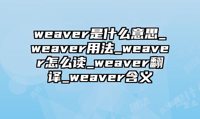 weaver是什么意思_weaver用法_weaver怎么读_weaver翻译_weaver含义