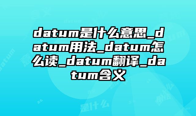 datum是什么意思_datum用法_datum怎么读_datum翻译_datum含义