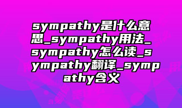 sympathy是什么意思_sympathy用法_sympathy怎么读_sympathy翻译_sympathy含义