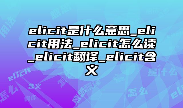 elicit是什么意思_elicit用法_elicit怎么读_elicit翻译_elicit含义