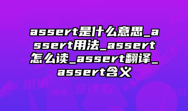 assert是什么意思_assert用法_assert怎么读_assert翻译_assert含义