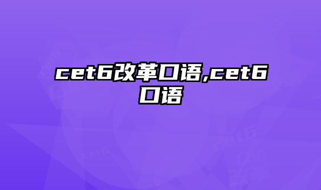 cet6改革口语,cet6口语