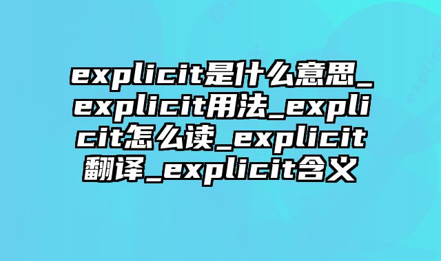 explicit是什么意思_explicit用法_explicit怎么读_explicit翻译_explicit含义