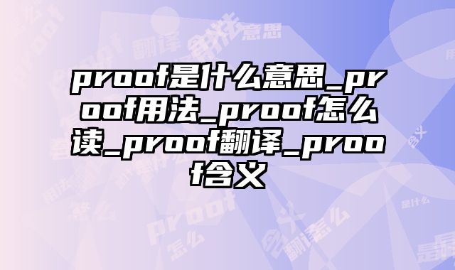 proof是什么意思_proof用法_proof怎么读_proof翻译_proof含义