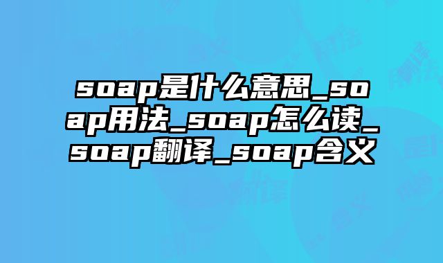 soap是什么意思_soap用法_soap怎么读_soap翻译_soap含义