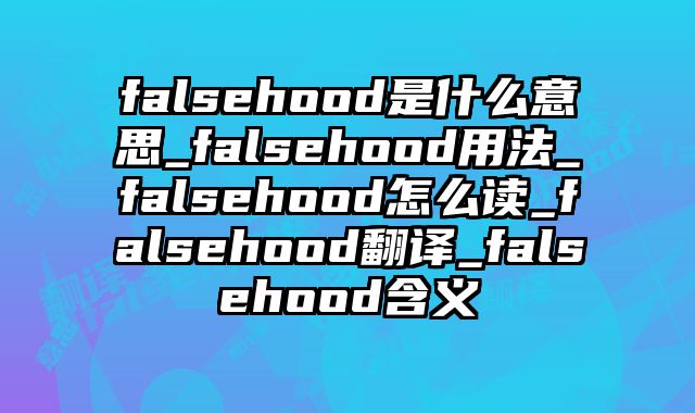 falsehood是什么意思_falsehood用法_falsehood怎么读_falsehood翻译_falsehood含义