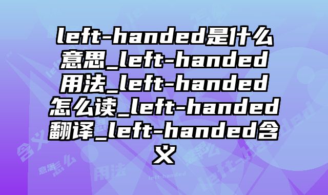left-handed是什么意思_left-handed用法_left-handed怎么读_left-handed翻译_left-handed含义