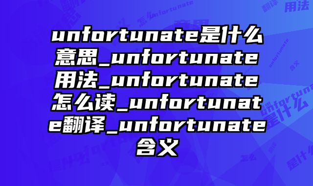 unfortunate是什么意思_unfortunate用法_unfortunate怎么读_unfortunate翻译_unfortunate含义