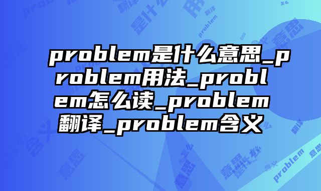 problem是什么意思_problem用法_problem怎么读_problem翻译_problem含义
