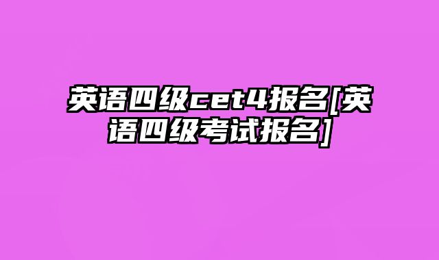 英语四级cet4报名[英语四级考试报名]