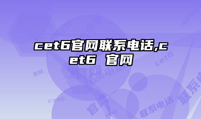 cet6官网联系电话,cet6 官网