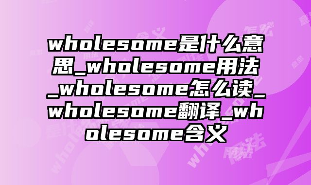 wholesome是什么意思_wholesome用法_wholesome怎么读_wholesome翻译_wholesome含义