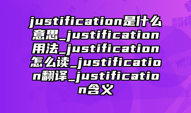 justification是什么意思_justification用法_justification怎么读_justification翻译_justification含义