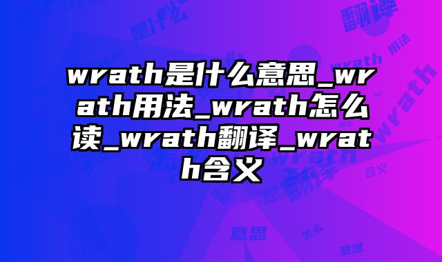 wrath是什么意思_wrath用法_wrath怎么读_wrath翻译_wrath含义