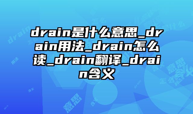 drain是什么意思_drain用法_drain怎么读_drain翻译_drain含义