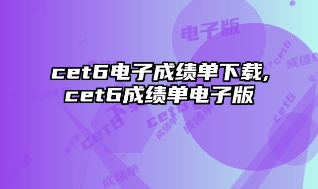 cet6电子成绩单下载,cet6成绩单电子版