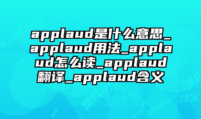 applaud是什么意思_applaud用法_applaud怎么读_applaud翻译_applaud含义