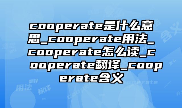 cooperate是什么意思_cooperate用法_cooperate怎么读_cooperate翻译_cooperate含义