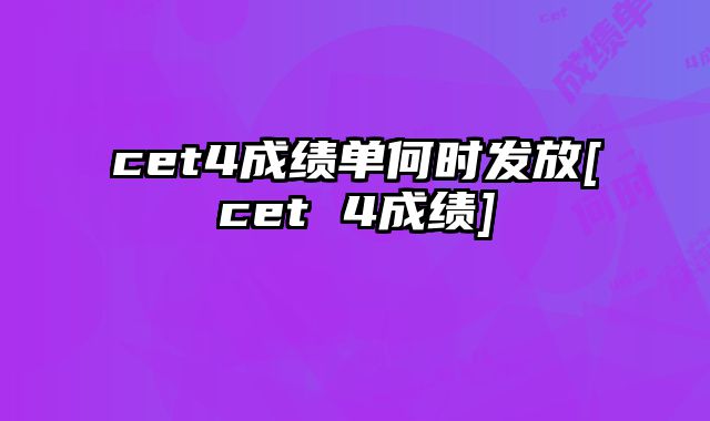 cet4成绩单何时发放[cet 4成绩]