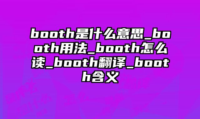 booth是什么意思_booth用法_booth怎么读_booth翻译_booth含义