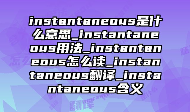 instantaneous是什么意思_instantaneous用法_instantaneous怎么读_instantaneous翻译_instantaneous含义