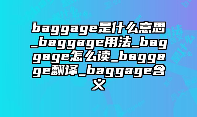 baggage是什么意思_baggage用法_baggage怎么读_baggage翻译_baggage含义