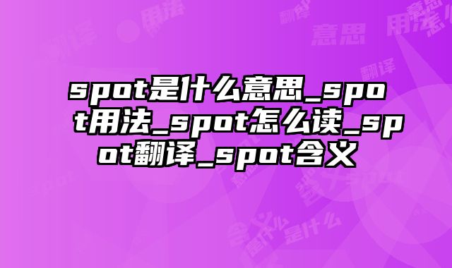 spot是什么意思_spot用法_spot怎么读_spot翻译_spot含义